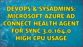 DevOps & SysAdmins: Microsoft Azure AD Connect Health Agent for sync 3.0.164.0 high CPU usage