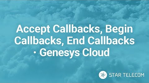 How To - Accept Callbacks, Begin Callbacks, End Callbacks - Genesys Cloud CX