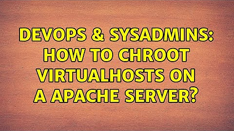 DevOps & SysAdmins: How to chroot VirtualHosts on a Apache server? (2 Solutions!!)