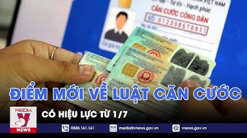 Điểm mới về Luật Căn cước có hiệu lực từ 1/7 - VNews