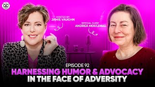 Episode 92: Harnessing Humor & Advocacy in the Face of Adversity w/ Andrea Moulding