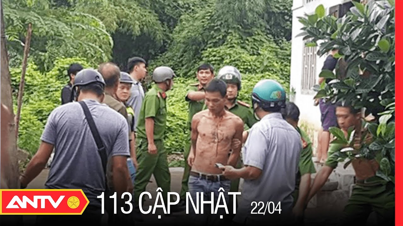 Bản Tin 113 Online Cập Nhật Hôm Nay | Tin Tức 24h An Ninh Mới Nhất Ngày 22/4/2022 | ANTV