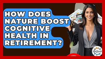 How Does Nature Boost Cognitive Health In Retirement? - Get Retirement Help