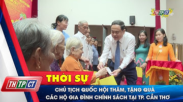 Chủ tịch Quốc hội thăm, tặng quà các hộ gia đình chính sách tại TP. Cần Thơ | Cần Thơ TV