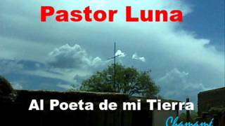 Video thumbnail of "PASTOR LUNA - Al Poeta de mi Tierra"