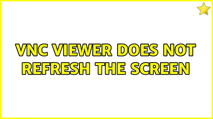 VNC viewer does not refresh the screen (2 Solutions!!)