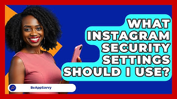 What Instagram Security Settings Should I Use? - Be App Savvy