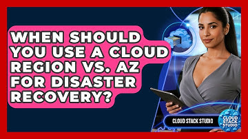 When Should You Use A Cloud Region Vs. AZ For Disaster Recovery? - Cloud Stack Studio