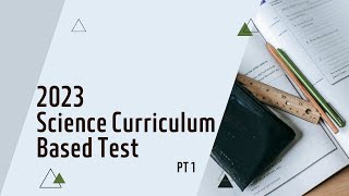 2023 Science Curriculum Based Test (CBT) Part 1