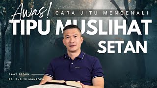 AWAS! CARA JITU MENGENALI TIPU MUSLIHAT SETAN | SAAT TEDUH PS PHILIP MANTOFA – KHOTBAH