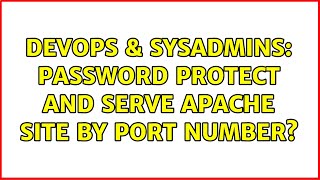 DevOps & SysAdmins: Password protect and serve Apache site by port number? (3 Solutions!!) Content