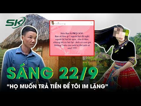 Sáng 22/9: Tiết Lộ Bất Ngờ Của Nữ Hướng Dẫn Viên Bị Xâm Phạm “Họ Muốn Trả Tiền Để Tôi Im Lặng” |SKĐS