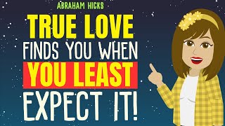 True Love Finds You When You Least Expect It!  Abraham Hicks 2025