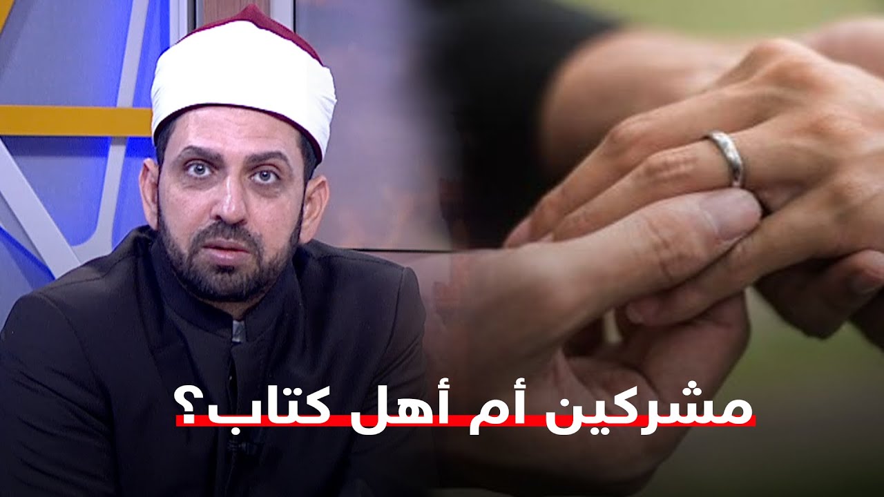 هل هم مشركين أم أهل كتاب؟.. شرح مفصل وسلس من الشيخ عصام حول الزواج من غير المسلمة في العصر الحالي