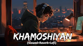 Khamoshiyan - Arijit Singh (Slowed+Reverb+Lofi) Song | AS Vibe