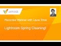 Clean Up Your Lightroom Mess - Lightroom Spring Cleaning Webinar