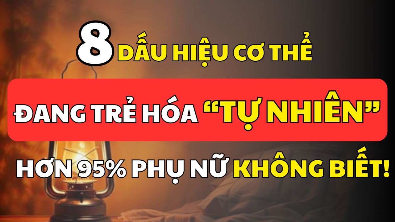 8 DẤU HIỆU CƠ THỂ ĐANG TRẺ HÓA TỰ NHIÊN MÀ PHỤ NỮ THƯỜNG KHÔNG NHẬN RA | Cổ Nhân Minh triết
