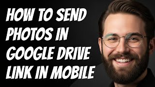 How To Send Photos in Google Drive Link in Mobile Quick & Easy Guide