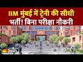 IIM Mumbai Direct Job: ट्रेनी पदों पर सीधी भर्ती का ऐलान, कोई परीक्षा नहीं, ऐसे होगा सिलेक्शन!