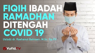 Fiqih Ibadah Ramadhan di Tengah Wabah Covid 19 - Ustadz Dr. Raehanul Bahraen, M.Sc. Sp., PK.