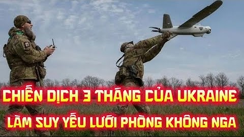 CHIẾN DỊCH 3 THÁNG CỦA UKRAINE LÀM SUY YẾU LƯỚI PHÒNG KHÔNG NGA