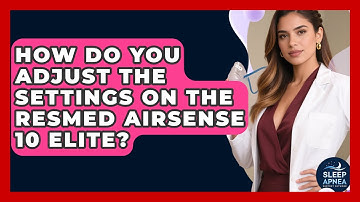 How Do You Adjust The Settings On The ResMed AirSense 10 Elite? - Sleep Apnea Support Network