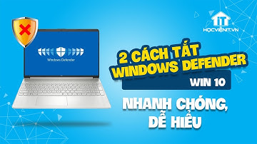 Cách tắt Windows Defender Win 10 nhanh chóng, dễ hiểu