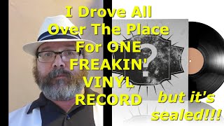 I Drove All Over The Place For ONE FREAKIN VINYL RECORD (but its sealed!!!)
