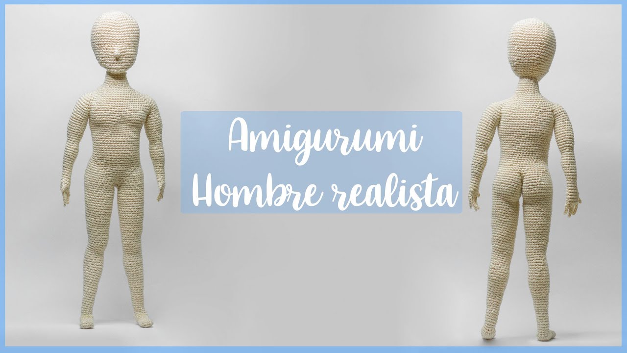 | CUERPO REALISTA HOMBRE | FINAL | COSER Y CANTAR AMIGURUMIS |