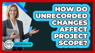 How Do Unrecorded Changes Affect Project Scope?