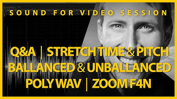 Sound for Video Session: Q&A Stretch Time & Pitch, Poly Wav, Balanced vs Unbalanced, Zoom F4n
