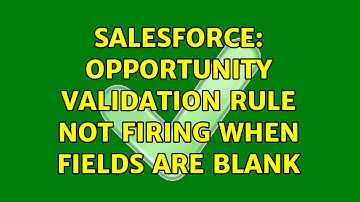 Salesforce: Opportunity validation rule not firing when fields are blank (3 Solutions!!)