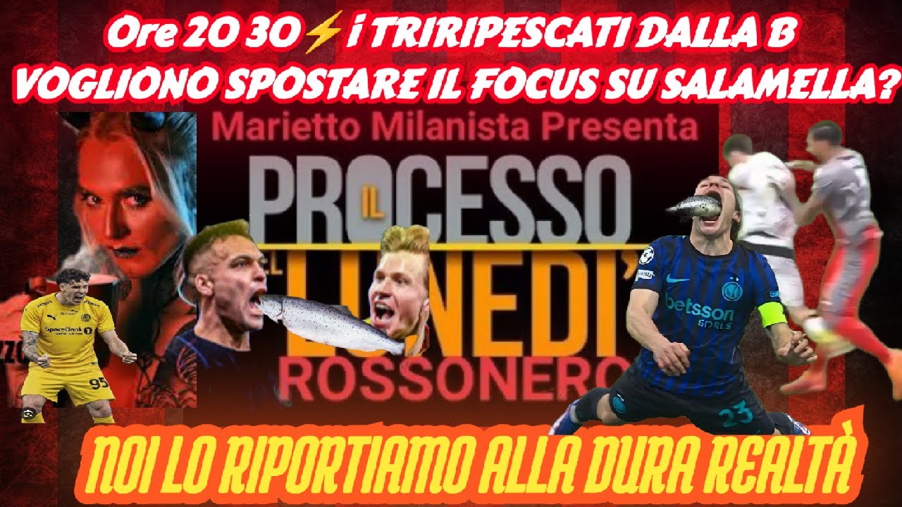 🚨LIVE: IL PROCESSO DEL LUNEDÌ ROSSONERO - i TRIRIPESCATI SPOSTANO IL FOCUS? LI RIPORTIAMO A TERRA