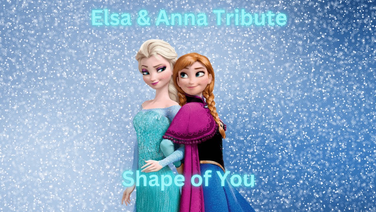 Elsa & Anna - Shape of You | Frozen - AMV