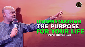 How To Know The Purpose For Your Life: Understanding Purpose With Apostle Joshua Selman