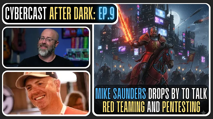 Red Siege's Mike Saunders Talks About Pentesting and Red Teaming - CyberCast After Dark - Ep.9