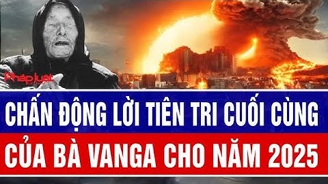 Chấn động lời tiên tri cuối cùng của bà Vanga cho năm 2025