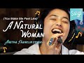 (You Make Me Feel Like) A Natural Woman / Aretha Franklin cover ♪