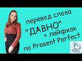 Перевод слова &quot;давно&quot; + важный нюанс про Present Perfect