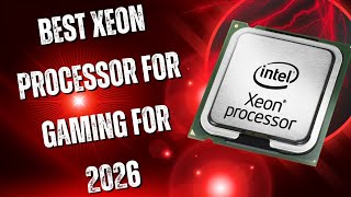 Best Xeon Processor for Gaming in 2026