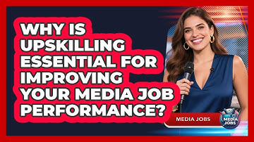 Why Is Upskilling Essential For Improving Your Media Job Performance? - Media Jobs