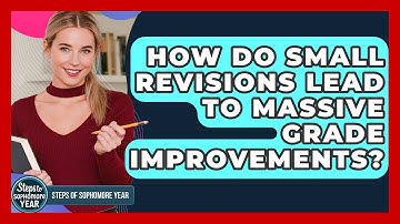 How Do Small Revisions Lead To Massive Grade Improvements? - Steps to Sophomore Year