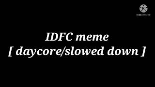 IDFC meme [ daycore/slowed down ]