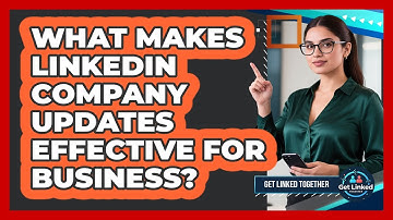 What Makes LinkedIn Company Updates Effective For Business? - Get Linked Together