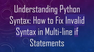 Understanding Python Syntax: How to Fix Invalid Syntax in Multi-line if Statements