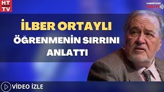 İlber Ortaylı Öğrenmenin Sırrrını Anlattı