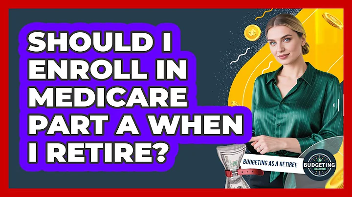 Should I Enroll In Medicare Part A When I Retire? - Budgeting as a Retiree