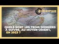 Quels sont les trois dossiers  suivre au moyenorient en 2023 