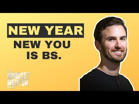 New Year, New You Is BS | The Mindset Mentor Podcast