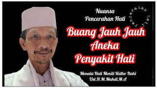 BUANG JAUH - JAUH ANEKA PENYAKIT HATI | Pencerahan Hati : Ust,H.M.Mahdi,M.A